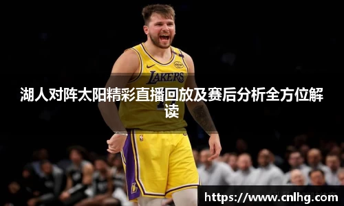 湖人对阵太阳精彩直播回放及赛后分析全方位解读
