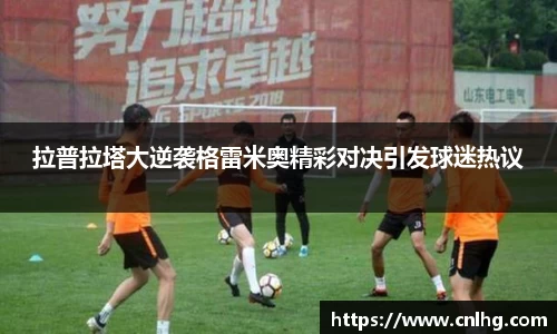 拉普拉塔大逆袭格雷米奥精彩对决引发球迷热议